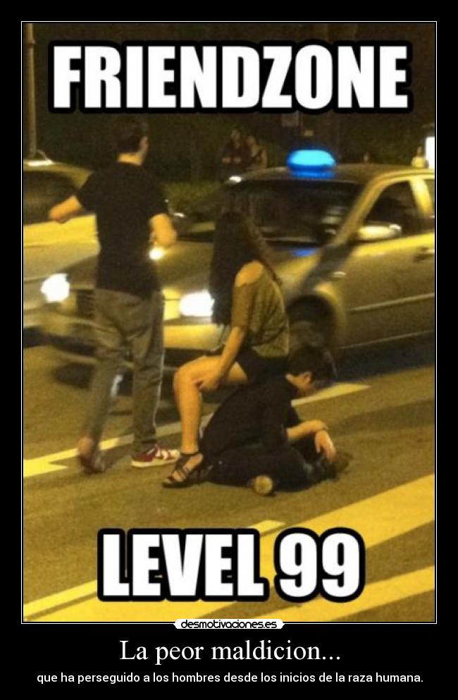 La peor maldicion... - que ha perseguido a los hombres desde los inicios de la raza humana.