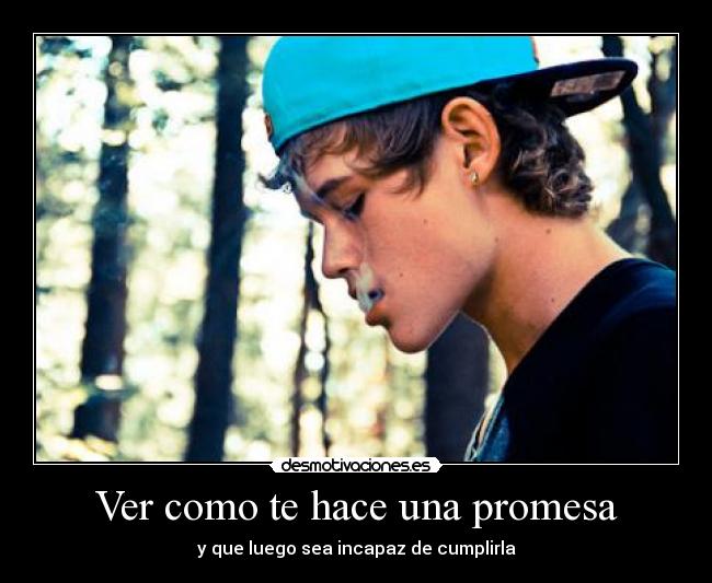 Ver como te hace una promesa - y que luego sea incapaz de cumplirla