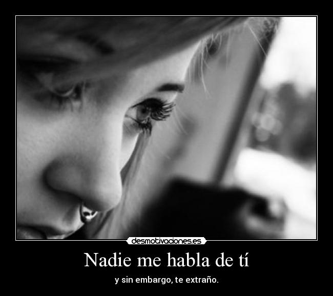 Nadie me habla de tí - y sin embargo, te extraño.