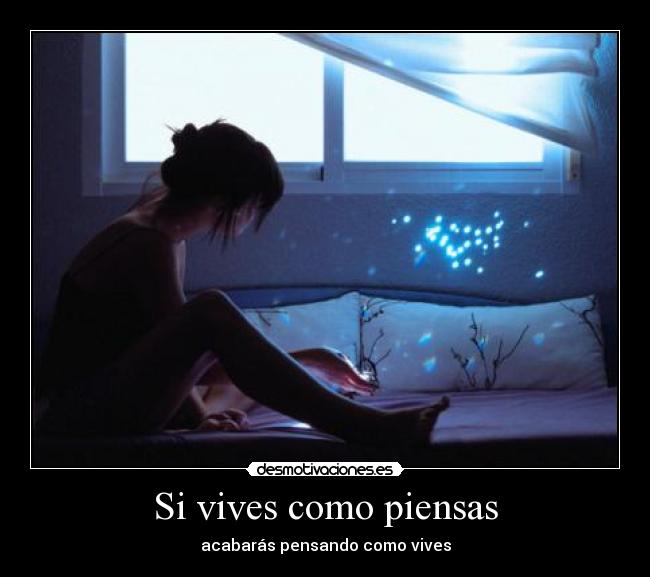 Si vives como piensas - acabarás pensando como vives