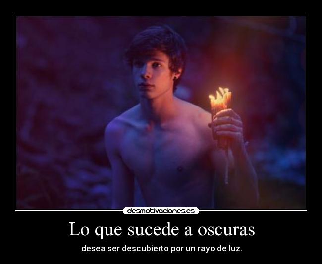 Lo que sucede a oscuras - desea ser descubierto por un rayo de luz.