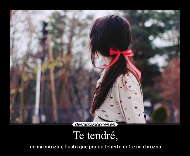 Te tendré, -