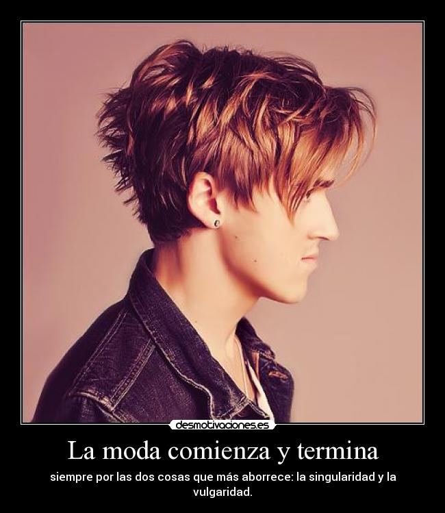 La moda comienza y termina - siempre por las dos cosas que más aborrece: la singularidad y la vulgaridad.