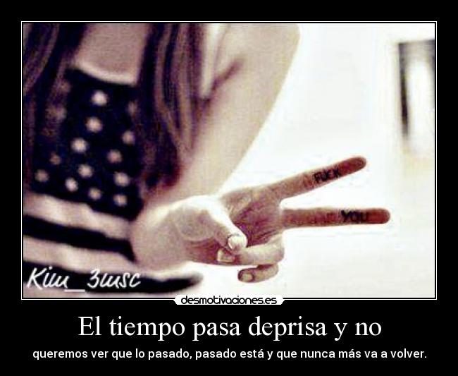 El tiempo pasa deprisa y no - 