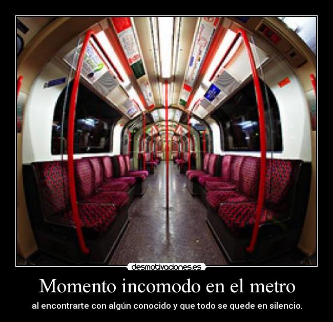 Momento incomodo en el metro - al encontrarte con algún conocido y que todo se quede en silencio.