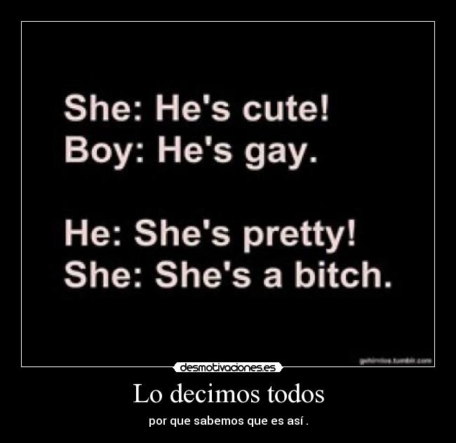 Lo decimos todos - por que sabemos que es así .