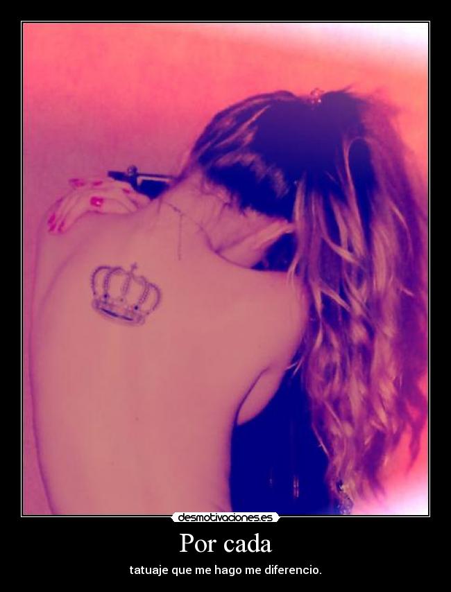 Por cada - tatuaje que me hago me diferencio.