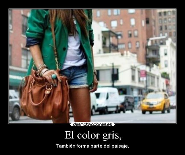 El color gris, - También forma parte del paisaje.