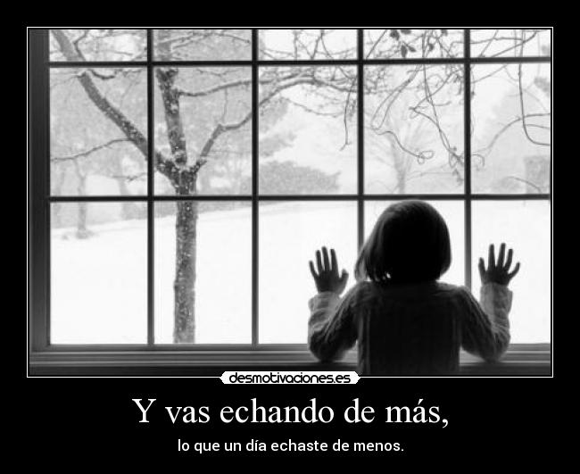 Y vas echando de más, - 