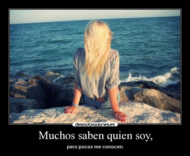 Muchos saben quien soy, - pero pocos me conocen.