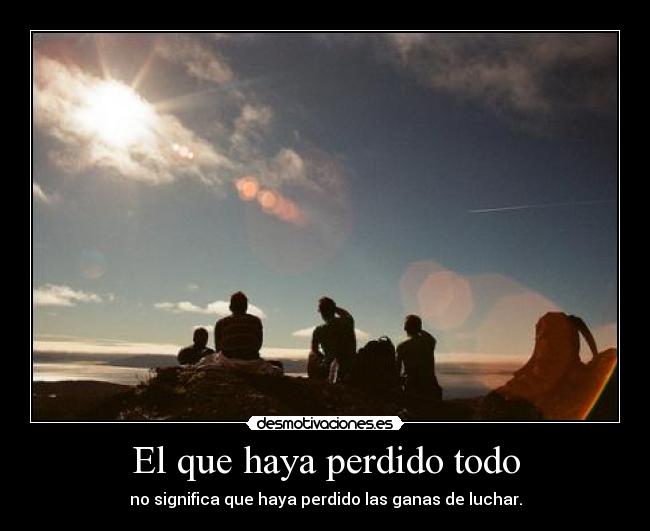 El que haya perdido todo -