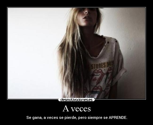 A veces - Se gana, a veces se pierde, pero siempre se APRENDE.