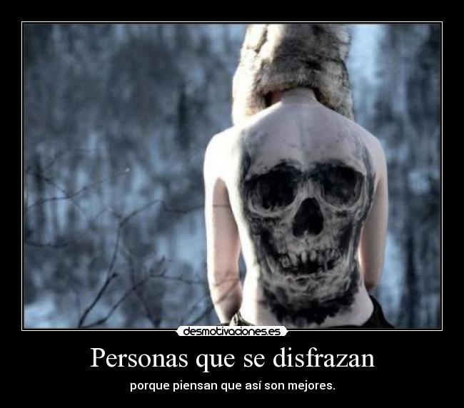Personas que se disfrazan - porque piensan que así son mejores.