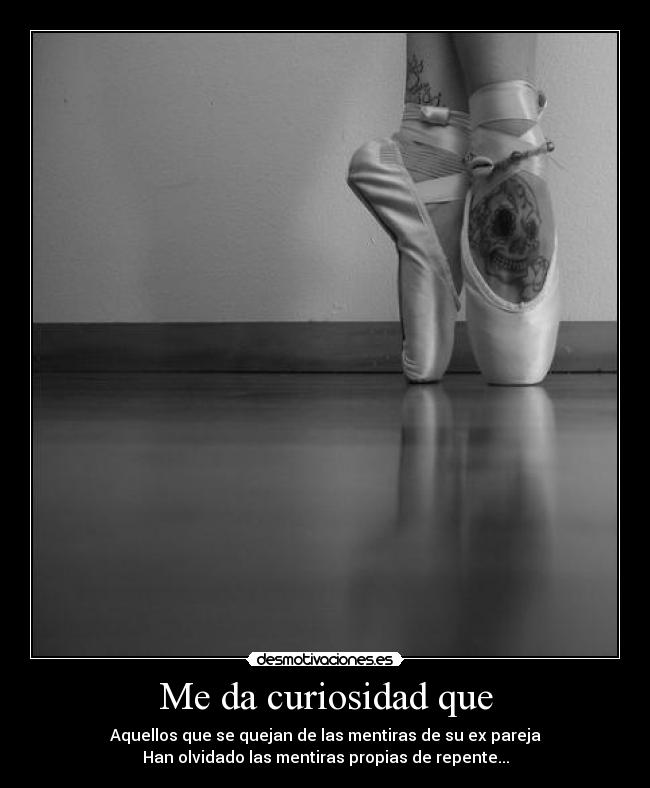 Me da curiosidad que - Aquellos que se quejan de las mentiras de su ex pareja
Han olvidado las mentiras propias de repente...