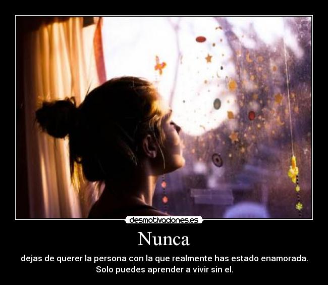 Nunca - dejas de querer la persona con la que realmente has estado enamorada.
Solo puedes aprender a vivir sin el.