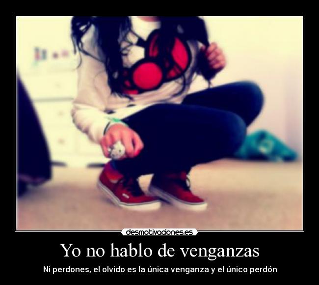 Yo no hablo de venganzas - Ni perdones, el olvido es la única venganza y el único perdón
