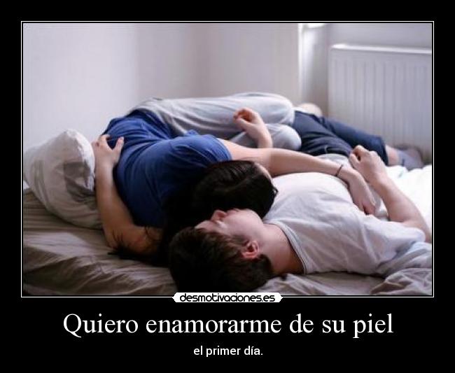 Quiero enamorarme de su piel - el primer día.