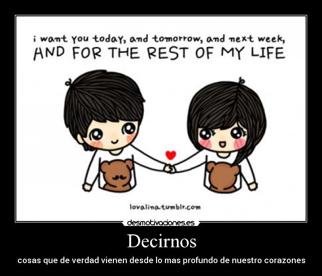 Decirnos - cosas que de verdad vienen desde lo mas profundo de nuestro corazones♥