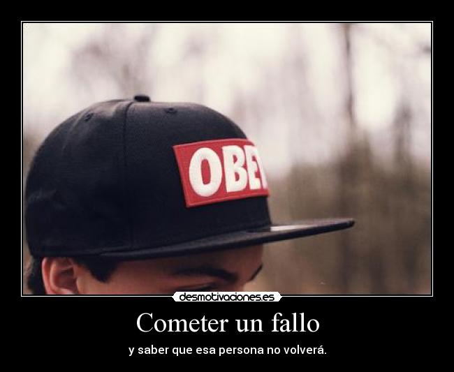 Cometer un fallo - y saber que esa persona no volverá.