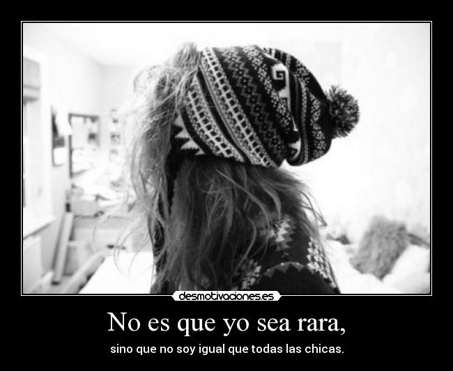 No es que yo sea rara, - 