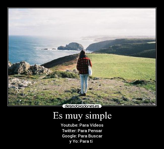Es muy simple - Youtube: Para Vídeos
Twitter: Para Pensar
Google: Para Buscar
y Yo: Para ti ♥