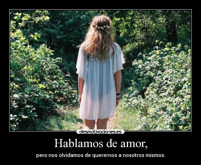 Hablamos de amor, - pero nos olvidamos de querernos a nosotros mismos.
