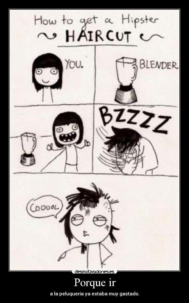 Porque ir - a la peluquería ya estaba muy gastado.