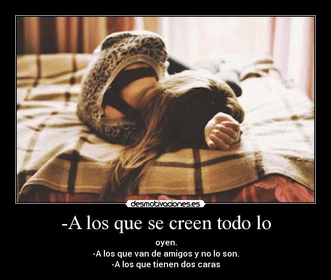 -A los que se creen todo lo -
