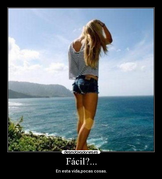 Fácil?... - En esta vida,pocas cosas.