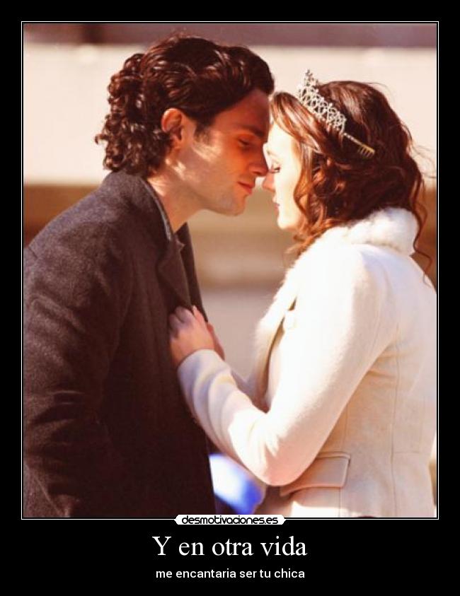 Y en otra vida - me encantaria ser tu chica