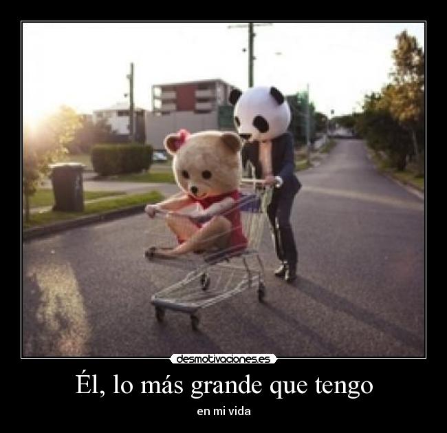 Él, lo más grande que tengo - en mi vida