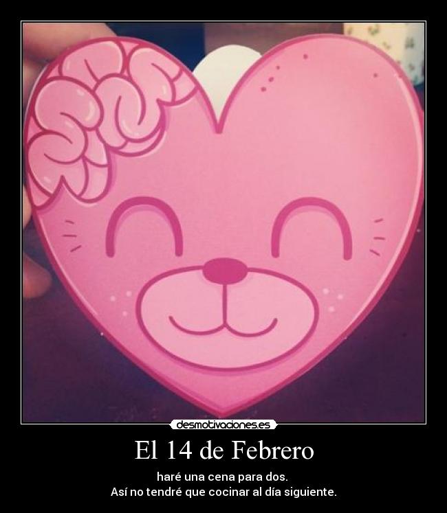 El 14 de Febrero - haré una cena para dos.
Así no tendré que cocinar al día siguiente.