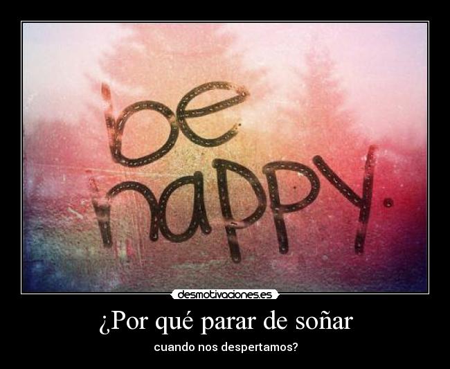 ¿Por qué parar de soñar - cuando nos despertamos?