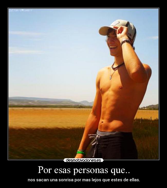 Por esas personas que.. - nos sacan una sonrisa por mas lejos que estes de ellas.