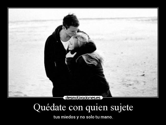 Quédate con quien sujete -