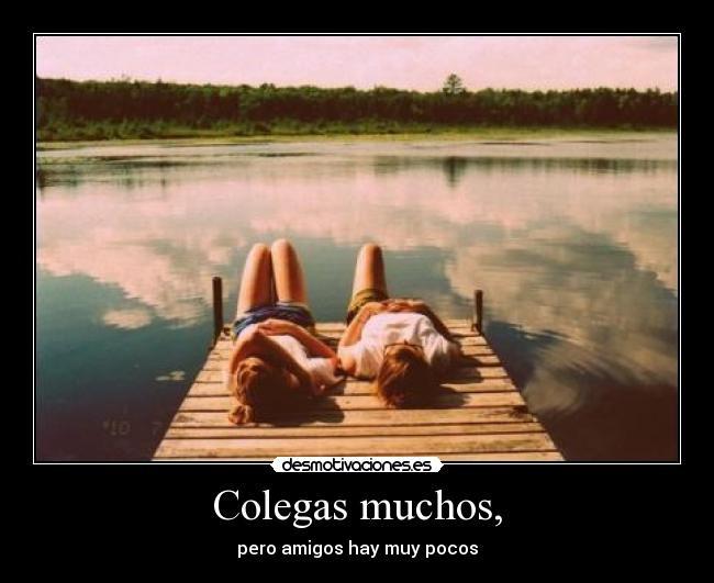 Colegas muchos, - pero amigos hay muy pocos