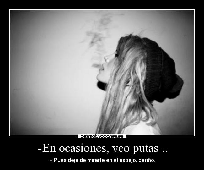 -En ocasiones, veo putas .. - 