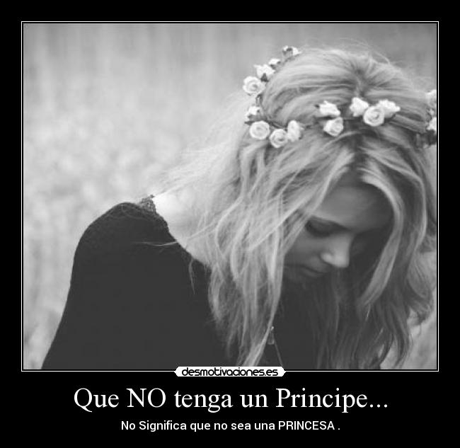 Que NO tenga un Principe... - No Significa que no sea una PRINCESA .