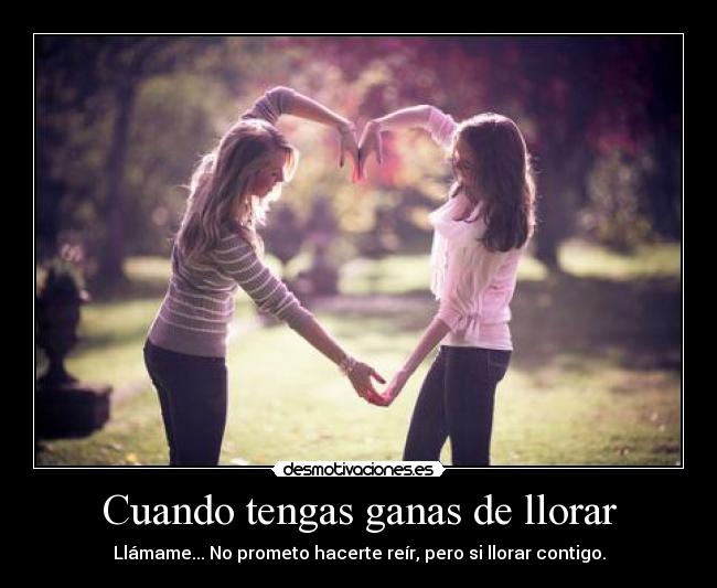 Cuando tengas ganas de llorar - Llámame... No prometo hacerte reír, pero si llorar contigo.