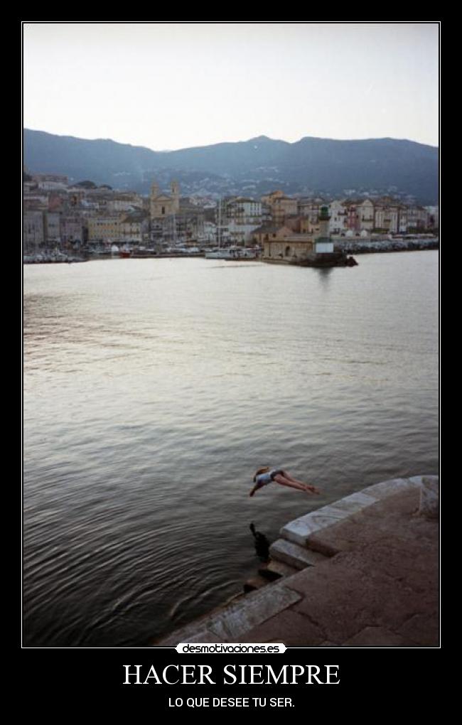 HACER SIEMPRE - LO QUE DESEE TU SER.