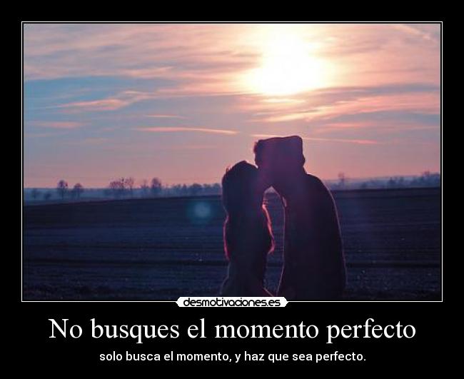 No busques el momento perfecto - 
