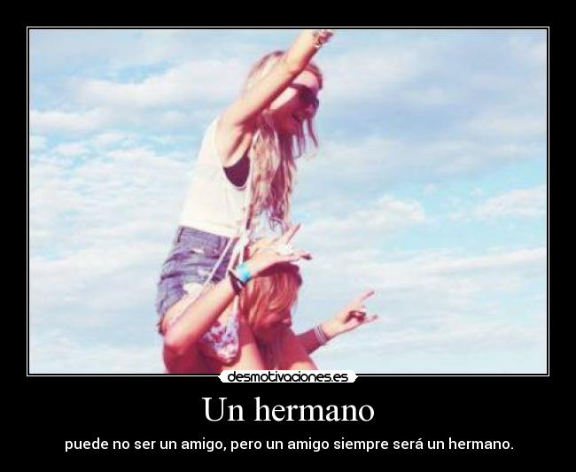 Un hermano - puede no ser un amigo, pero un amigo siempre será un hermano.