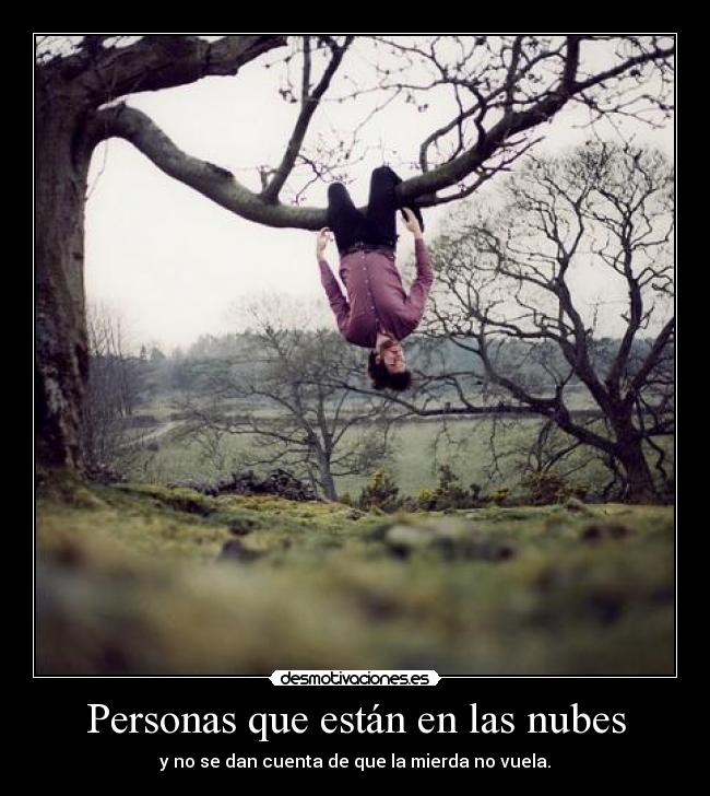 Personas que están en las nubes - y no se dan cuenta de que la mierda no vuela.
