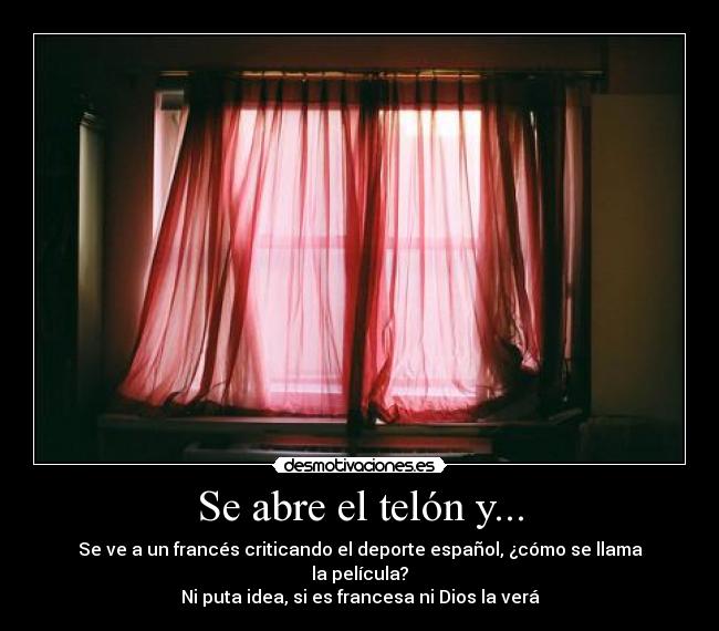 Se abre el telón y... - Se ve a un francés criticando el deporte español, ¿cómo se llama la película?
Ni puta idea, si es francesa ni Dios la verá