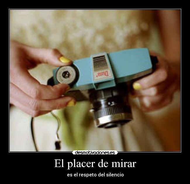 El placer de mirar - es el respeto del silencio