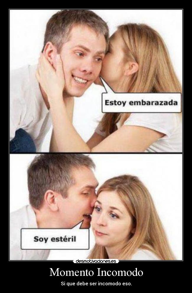 Momento Incomodo - Si que debe ser incomodo eso.