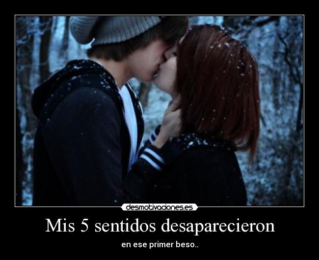 Mis 5 sentidos desaparecieron - en ese primer beso..