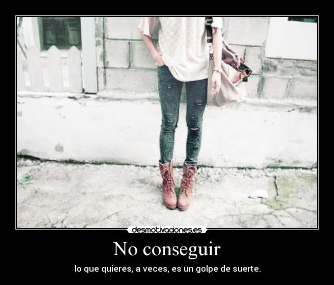 No conseguir - lo que quieres, a veces, es un golpe de suerte.