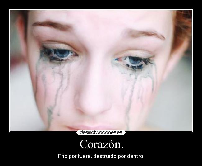 Corazón. - Frio por fuera, destruido por dentro.