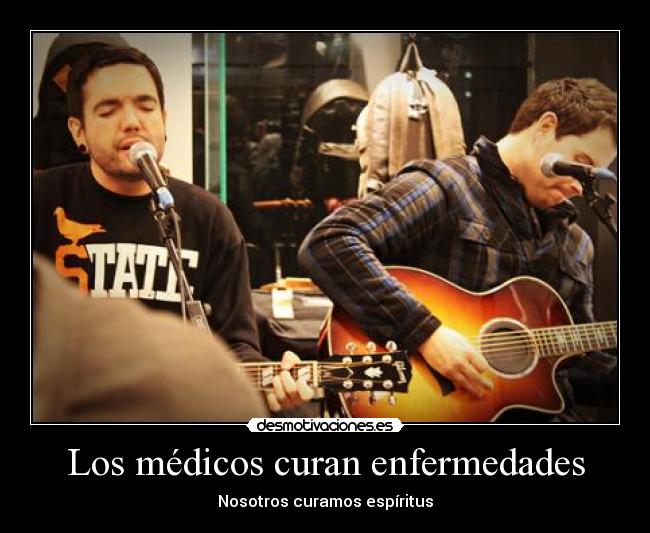 Los médicos curan enfermedades - Nosotros curamos espíritus